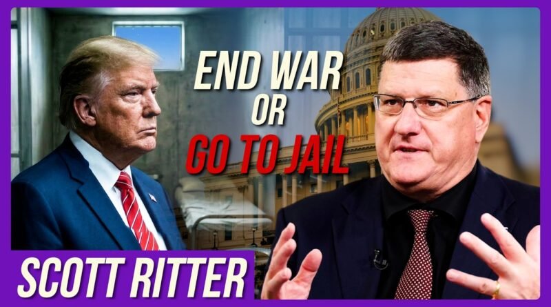 Scott Ritter to Trump: End the War — or Face Jail