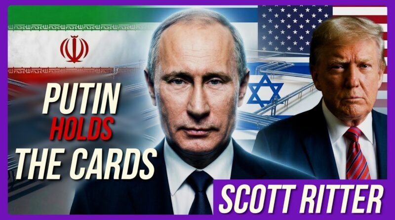 Scott Ritter: Putin Now Holds the Cards in the Iran War